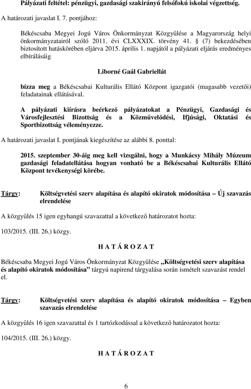 április 1. napjától a pályázati eljárás eredményes elbírálásáig Liborné Gaál Gabriellát bízza meg a Békéscsabai Kulturális Ellátó Központ igazgatói (magasabb vezetıi) feladatainak ellátásával.