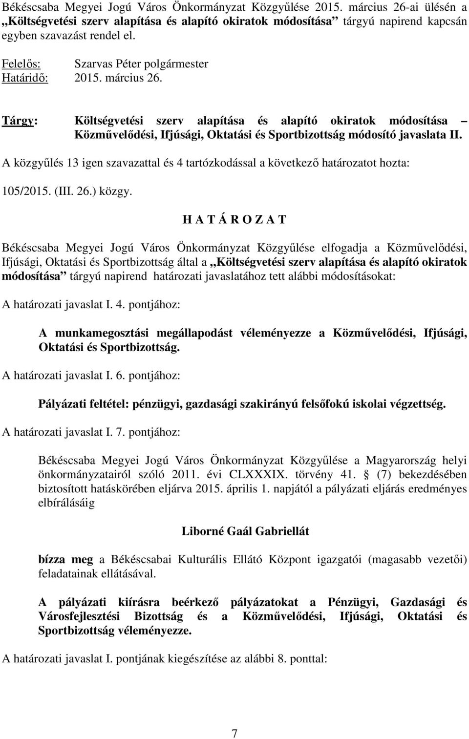 A közgyőlés 13 igen szavazattal és 4 tartózkodással a következı határozatot hozta: 105/2015. (III. 26.) közgy.