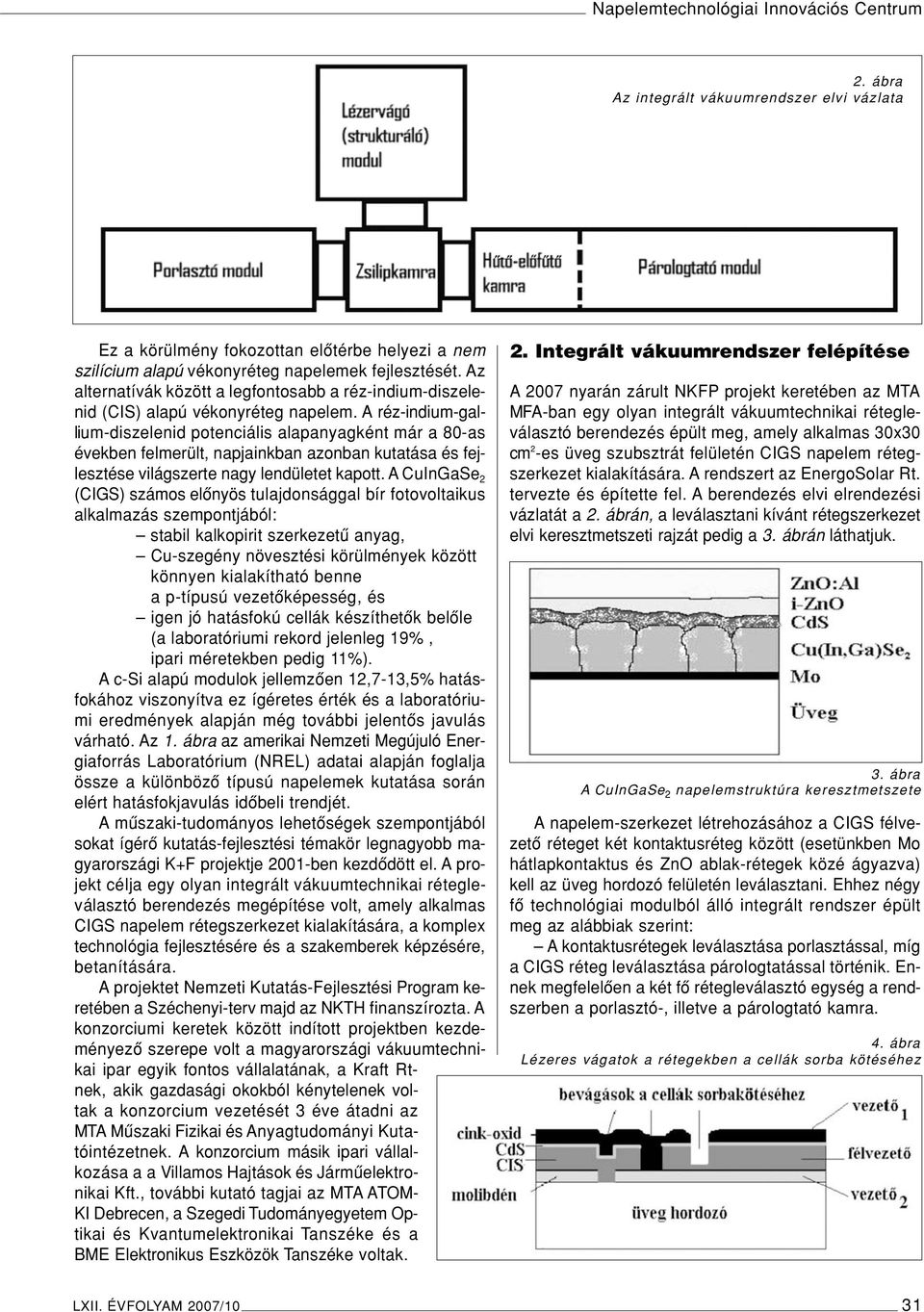 A réz-indium-gallium-diszelenid potenciális alapanyagként már a 80-as években felmerült, napjainkban azonban kutatása és fejlesztése világszerte nagy lendületet kapott.