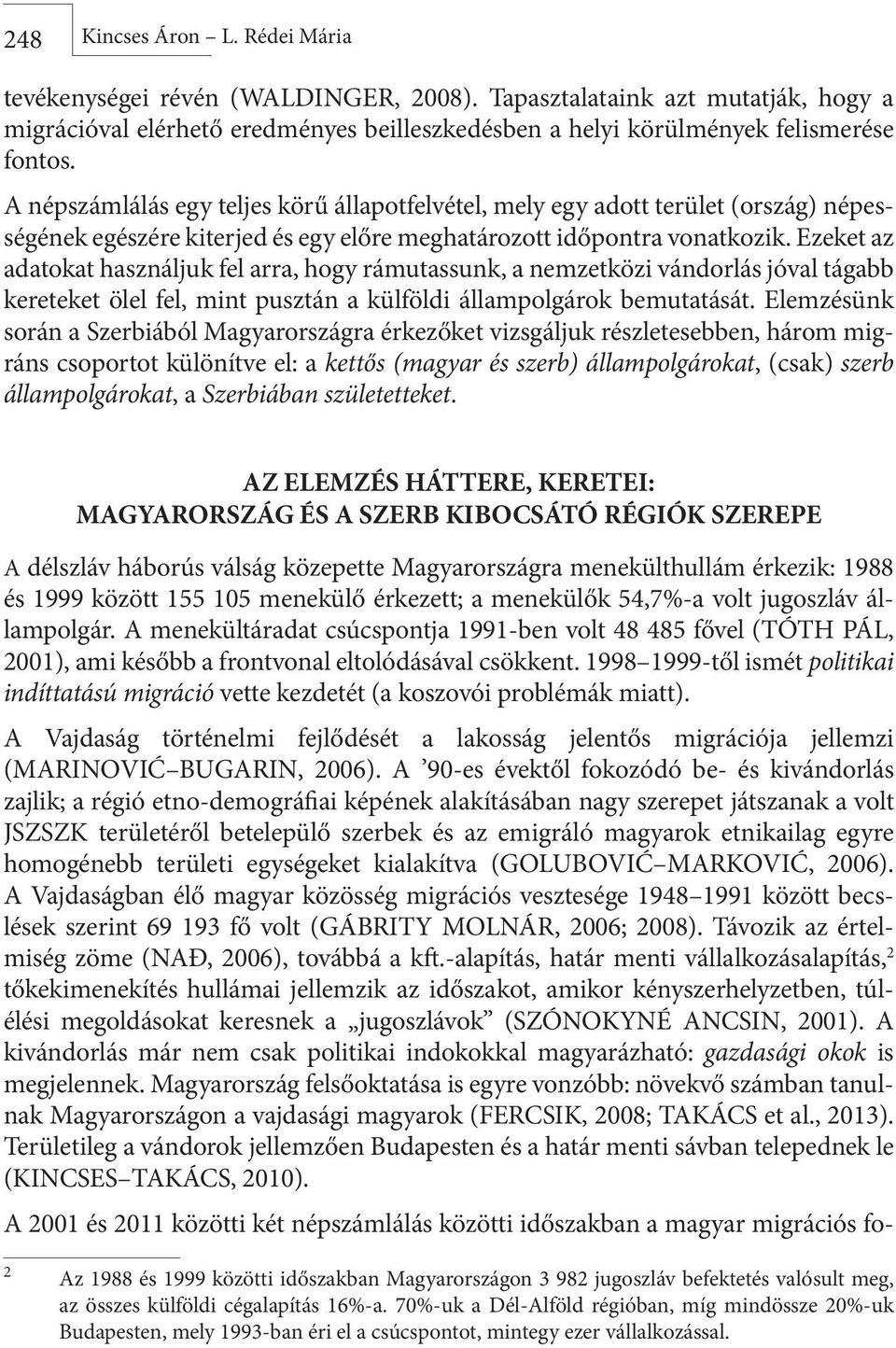 Ezeket az adatokat használjuk fel arra, hogy rámutassunk, a nemzetközi vándorlás jóval tágabb kereteket ölel fel, mint pusztán a külföldi állampolgárok bemutatását.