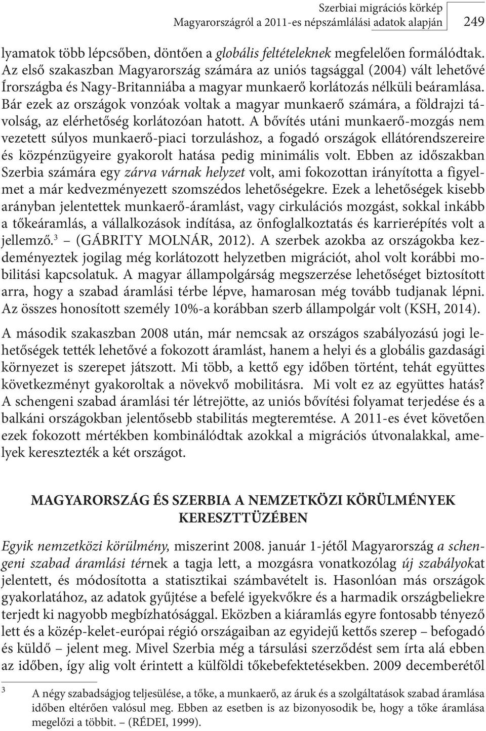 Bár ezek az országok vonzóak voltak a magyar munkaerő számára, a földrajzi távolság, az elérhetőség korlátozóan hatott.