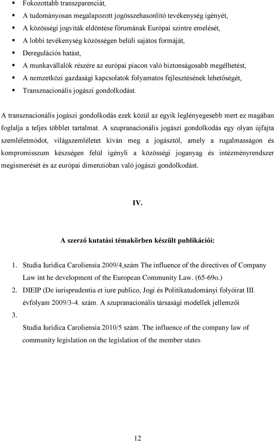 Transznacionális jogászi gondolkodást. A transznacionális jogászi gondolkodás ezek közül az egyik leglényegesebb mert ez magában foglalja a teljes többlet tartalmat.