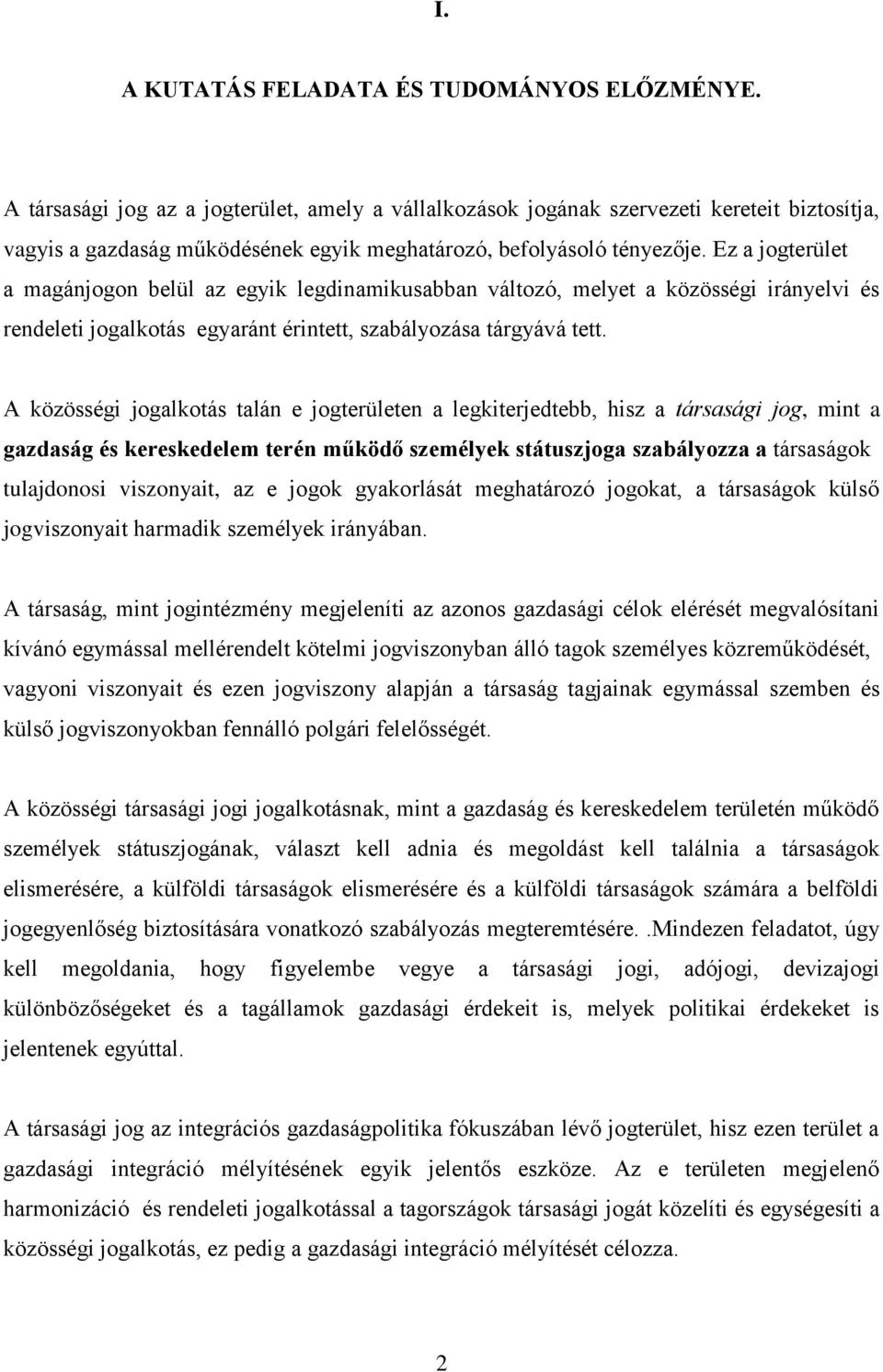 Ez a jogterület a magánjogon belül az egyik legdinamikusabban változó, melyet a közösségi irányelvi és rendeleti jogalkotás egyaránt érintett, szabályozása tárgyává tett.