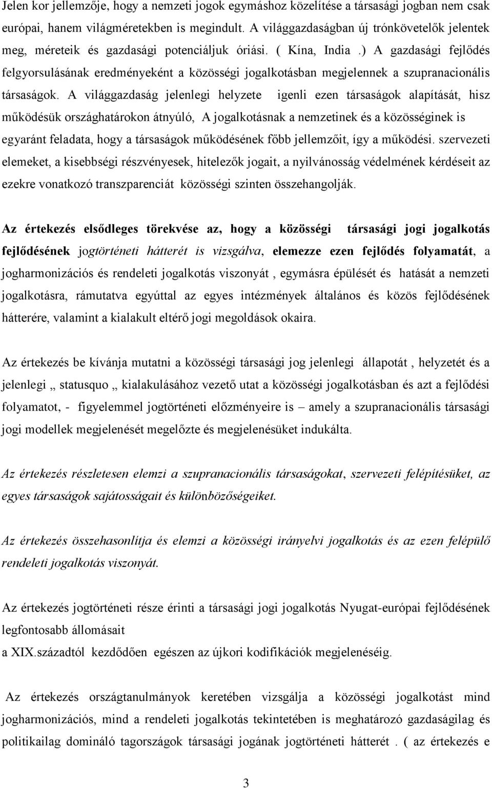 ) A gazdasági fejlődés felgyorsulásának eredményeként a közösségi jogalkotásban megjelennek a szupranacionális társaságok.