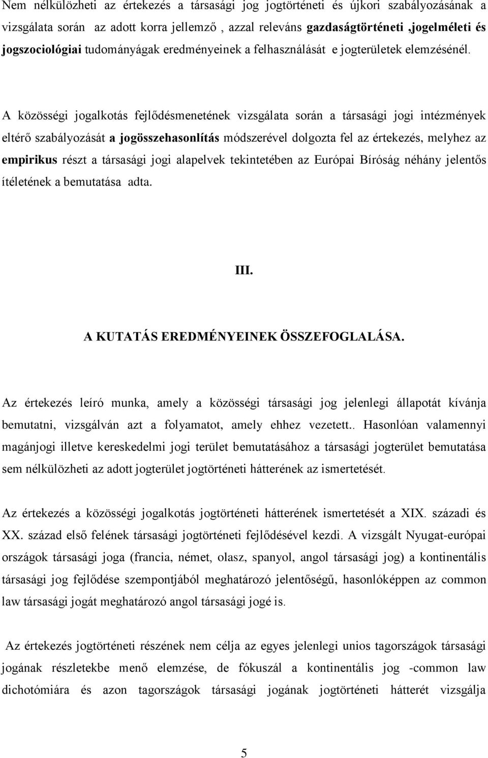 A közösségi jogalkotás fejlődésmenetének vizsgálata során a társasági jogi intézmények eltérő szabályozását a jogösszehasonlítás módszerével dolgozta fel az értekezés, melyhez az empirikus részt a