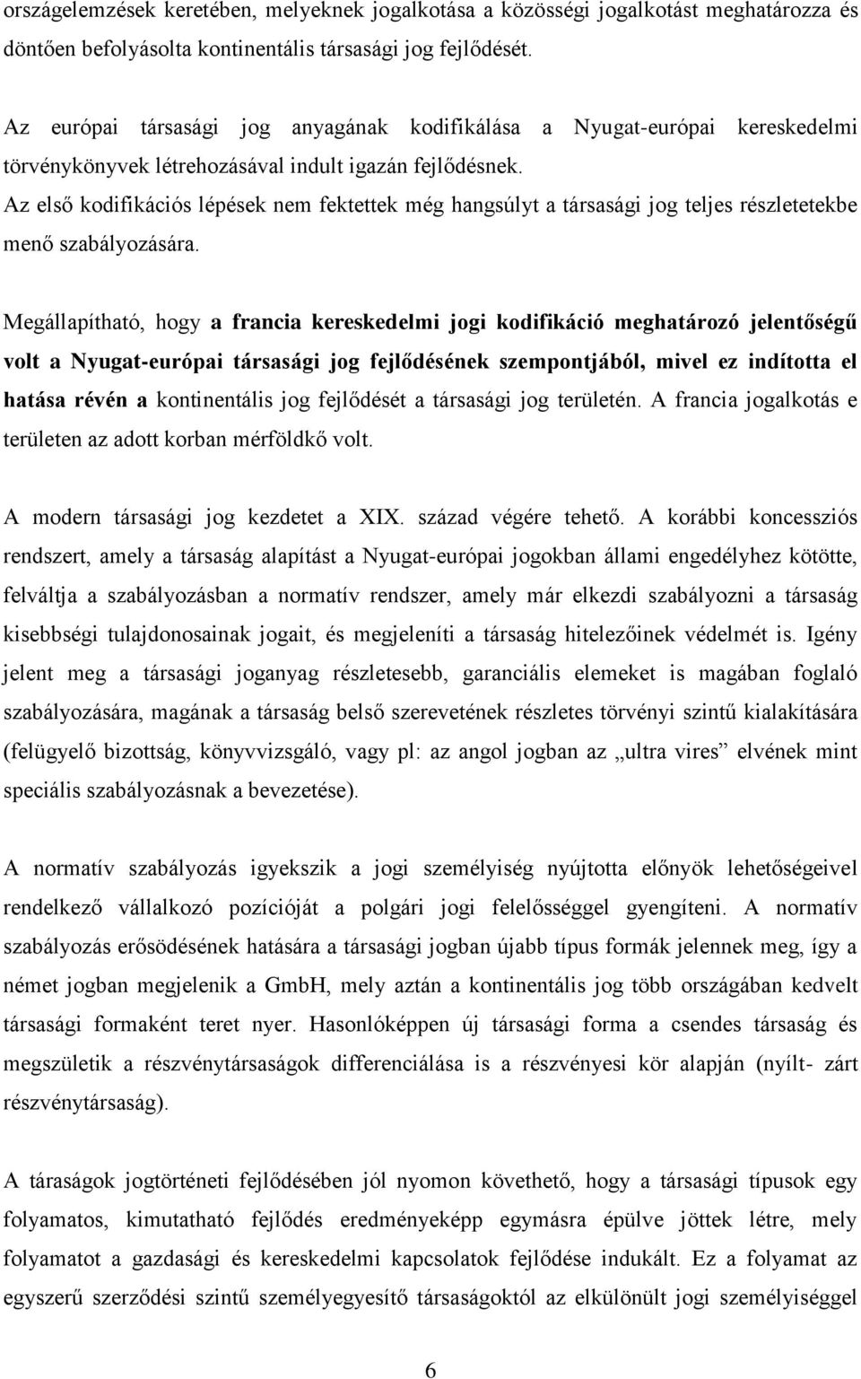 Az első kodifikációs lépések nem fektettek még hangsúlyt a társasági jog teljes részletetekbe menő szabályozására.