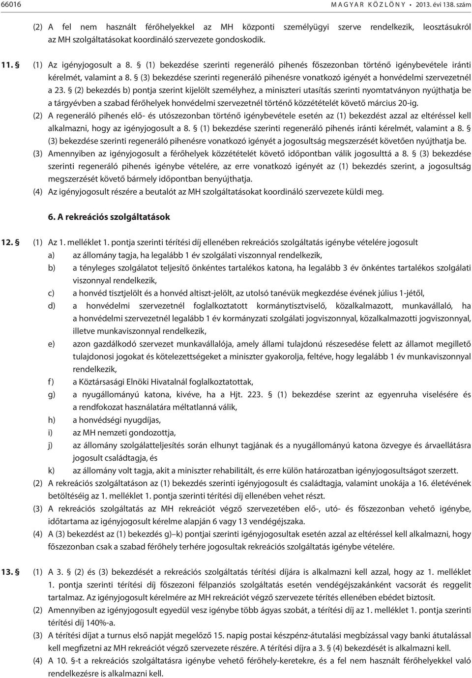 (1) bekezdése szerinti regeneráló pihenés főszezonban történő igénybevétele iránti kérelmét, valamint a 8. (3) bekezdése szerinti regeneráló pihenésre vonatkozó igényét a honvédelmi szervezetnél a 23.