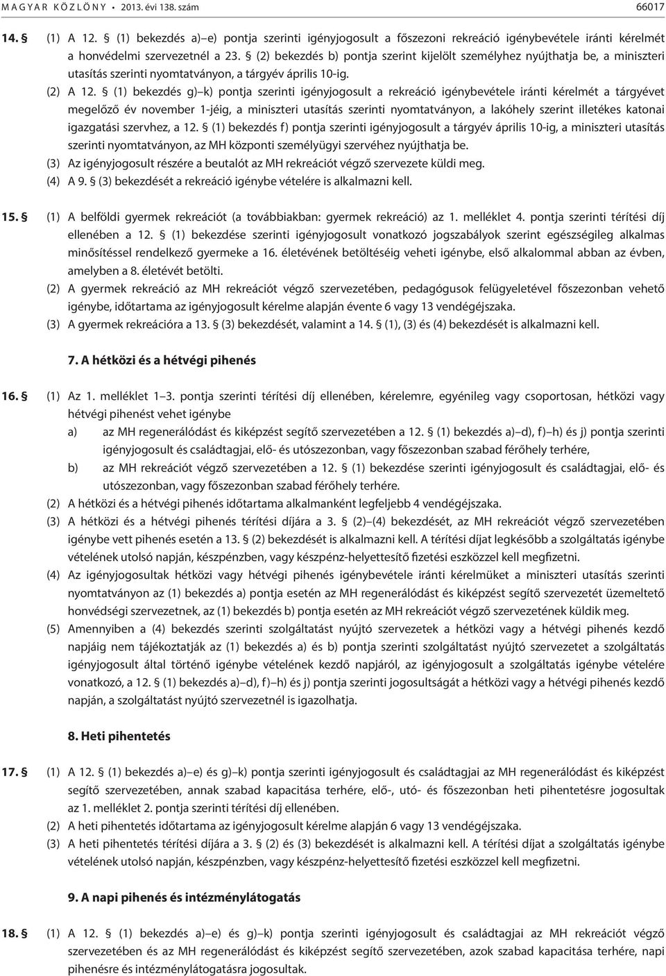 (1) bekezdés g) k) pontja szerinti igényjogosult a rekreáció igénybevétele iránti kérelmét a tárgyévet megelőző év november 1-jéig, a miniszteri utasítás szerinti nyomtatványon, a lakóhely szerint