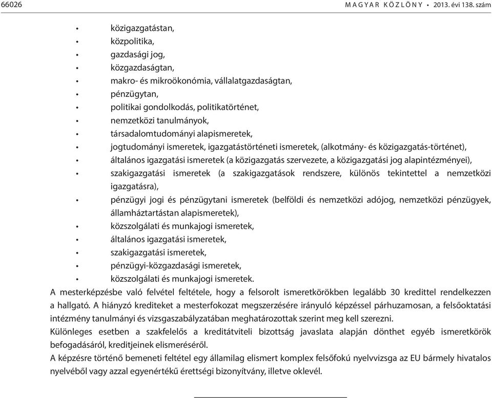 társadalomtudományi alapismeretek, jogtudományi ismeretek, igazgatástörténeti ismeretek, (alkotmány- és közigazgatás-történet), általános igazgatási ismeretek (a közigazgatás szervezete, a