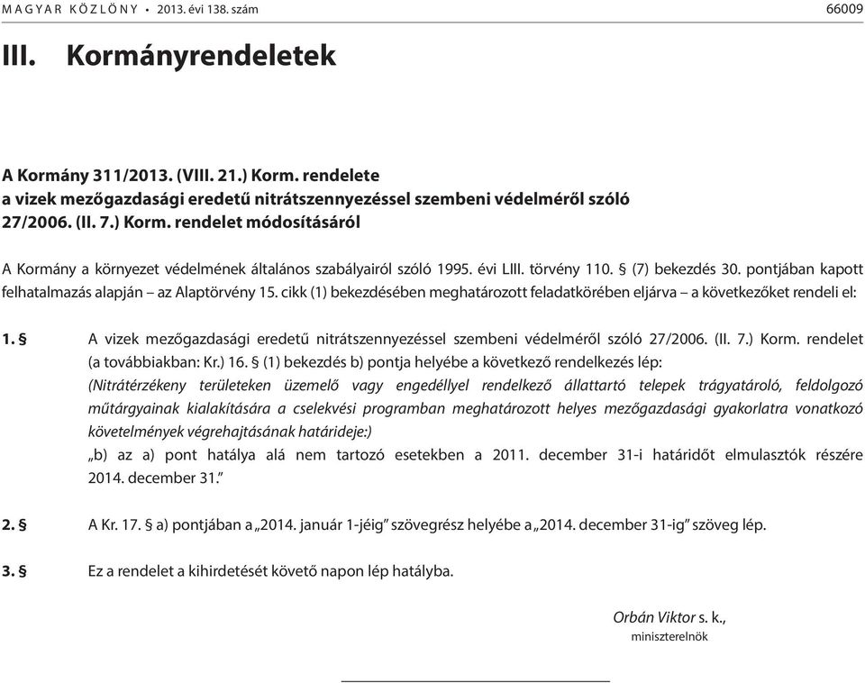 évi LIII. törvény 110. (7) bekezdés 30. pontjában kapott felhatalmazás alapján az Alaptörvény 15. cikk (1) bekezdésében meghatározott feladatkörében eljárva a következőket rendeli el: 1.