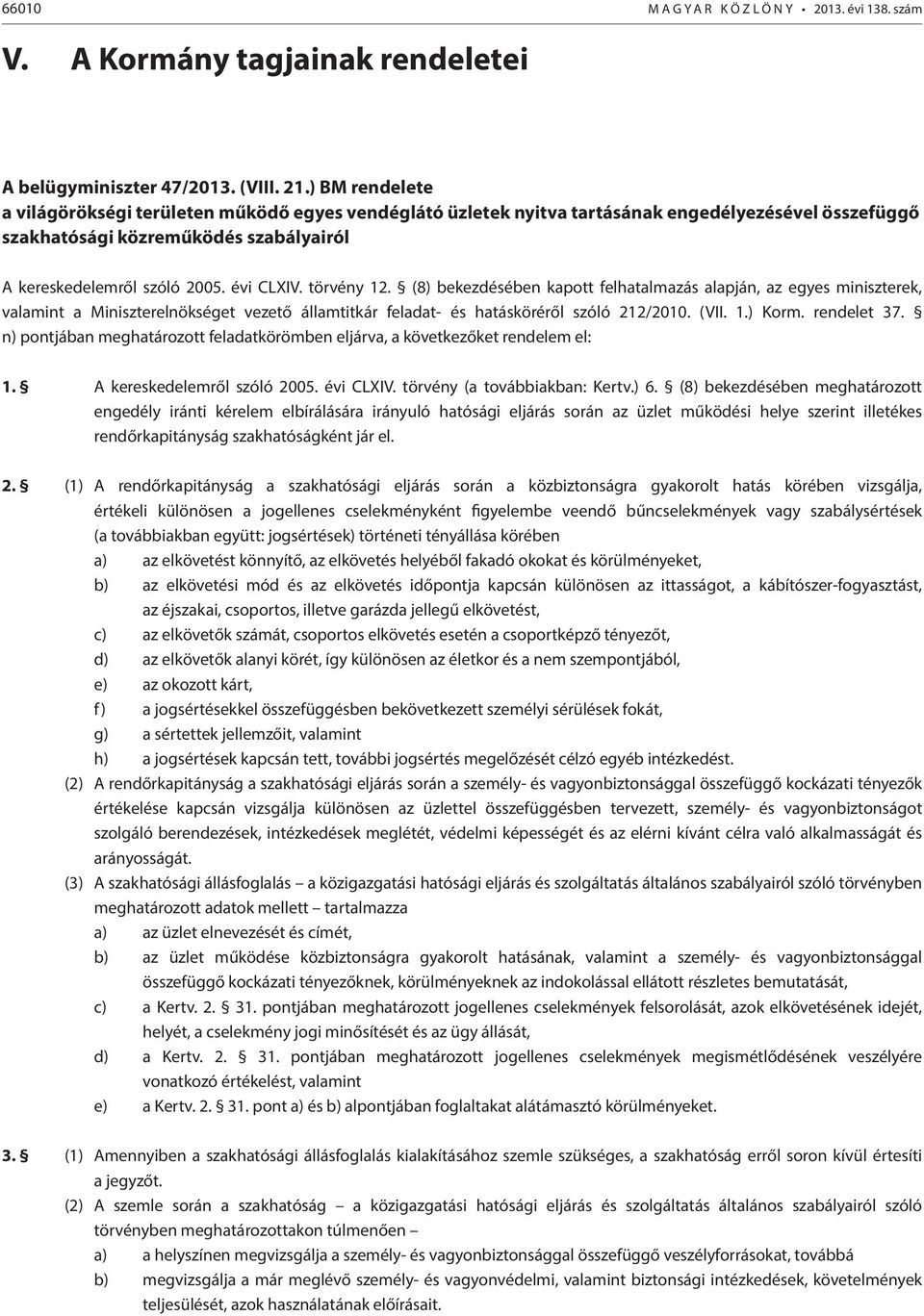 törvény 12. (8) bekezdésében kapott felhatalmazás alapján, az egyes miniszterek, valamint a Miniszterelnökséget vezető államtitkár feladat- és hatásköréről szóló 212/2010. (VII. 1.) Korm. rendelet 37.