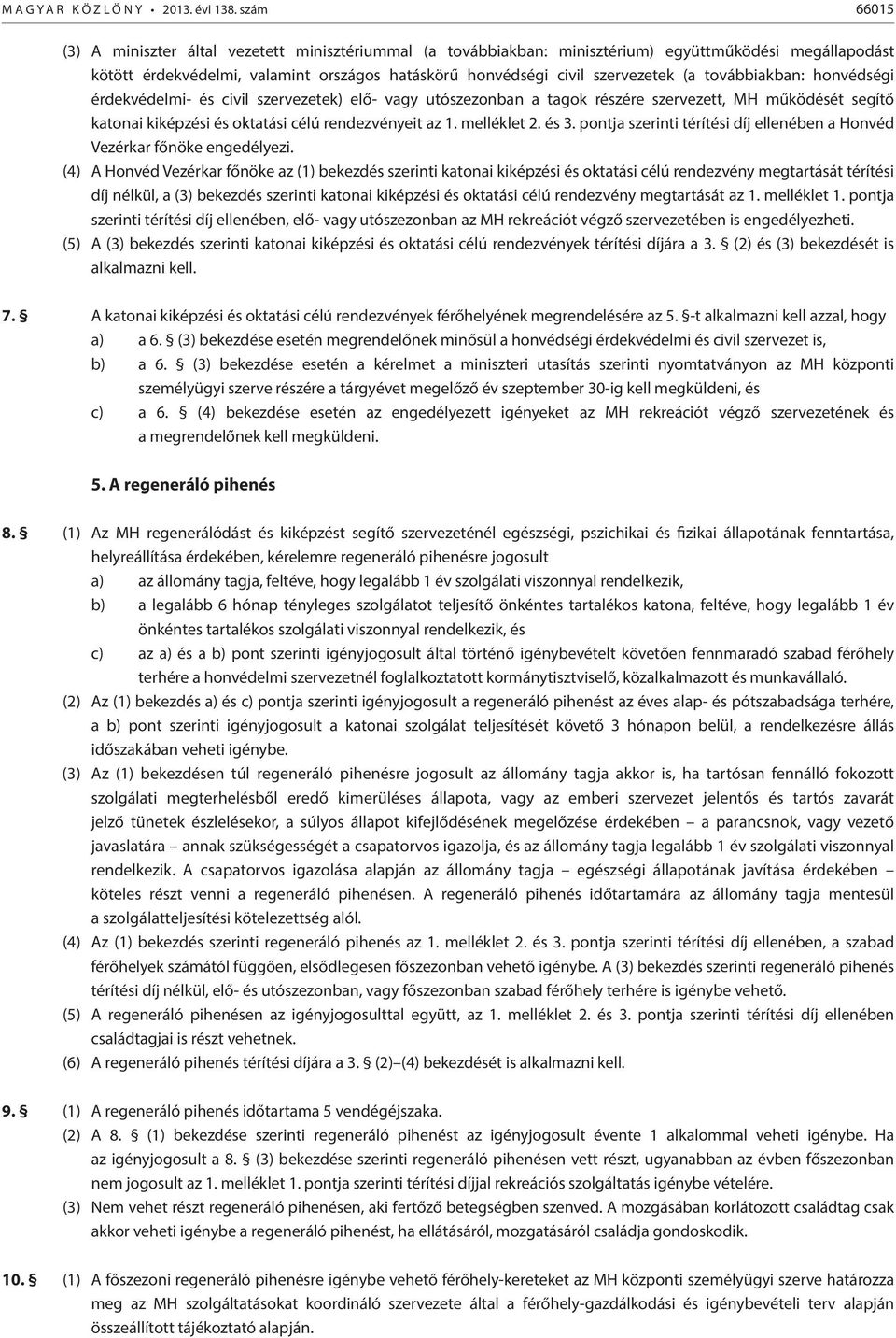 továbbiakban: honvédségi érdekvédelmi- és civil szervezetek) elő- vagy utószezonban a tagok részére szervezett, MH működését segítő katonai kiképzési és oktatási célú rendezvényeit az 1. melléklet 2.