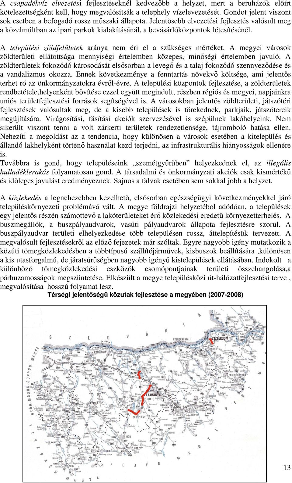 A települési zöldfelületek aránya nem éri el a szükséges mértéket. A megyei városok zöldterületi ellátottsága mennyiségi értelemben közepes, minıségi értelemben javuló.