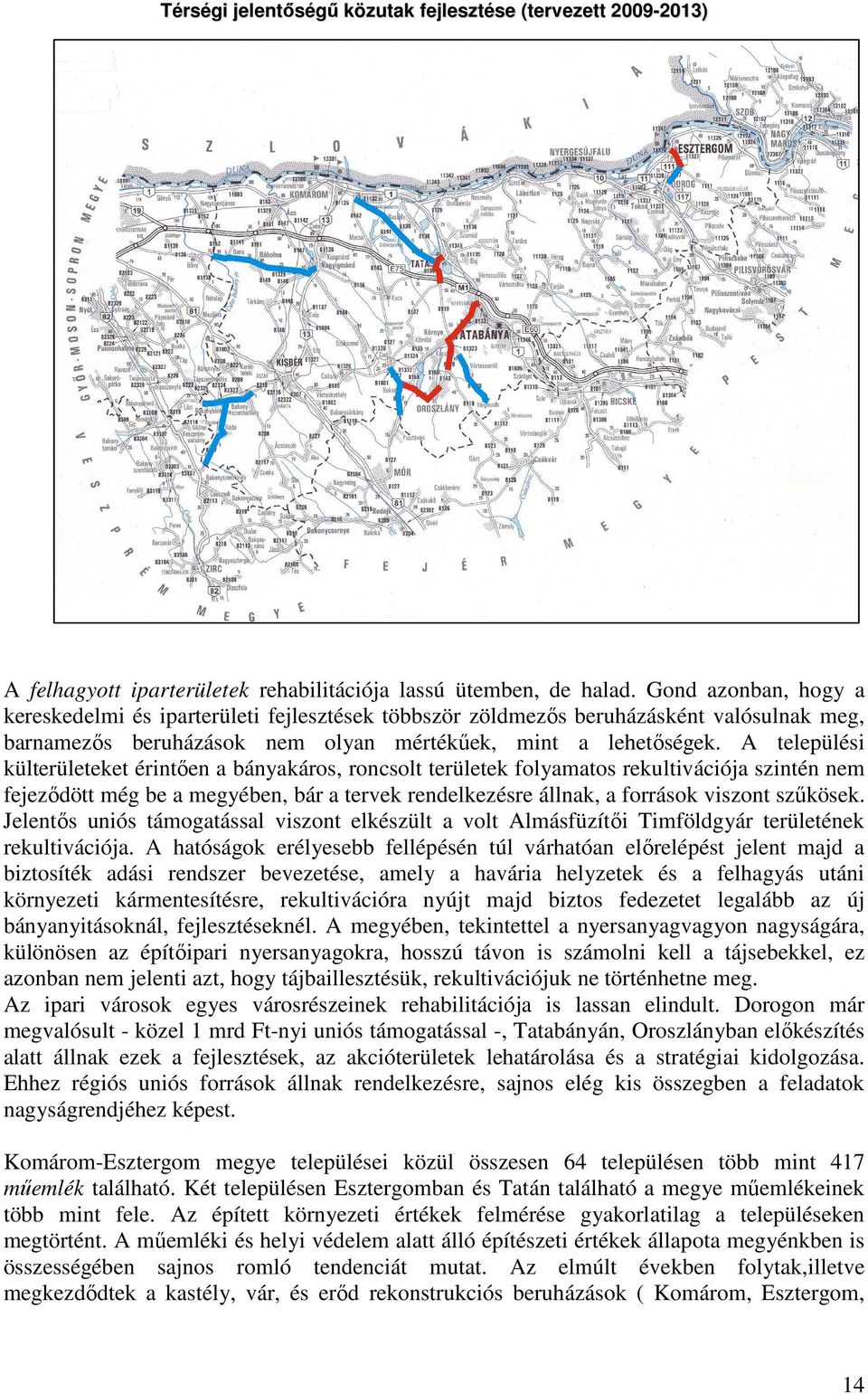 A települési külterületeket érintıen a bányakáros, roncsolt területek folyamatos rekultivációja szintén nem fejezıdött még be a megyében, bár a tervek rendelkezésre állnak, a források viszont