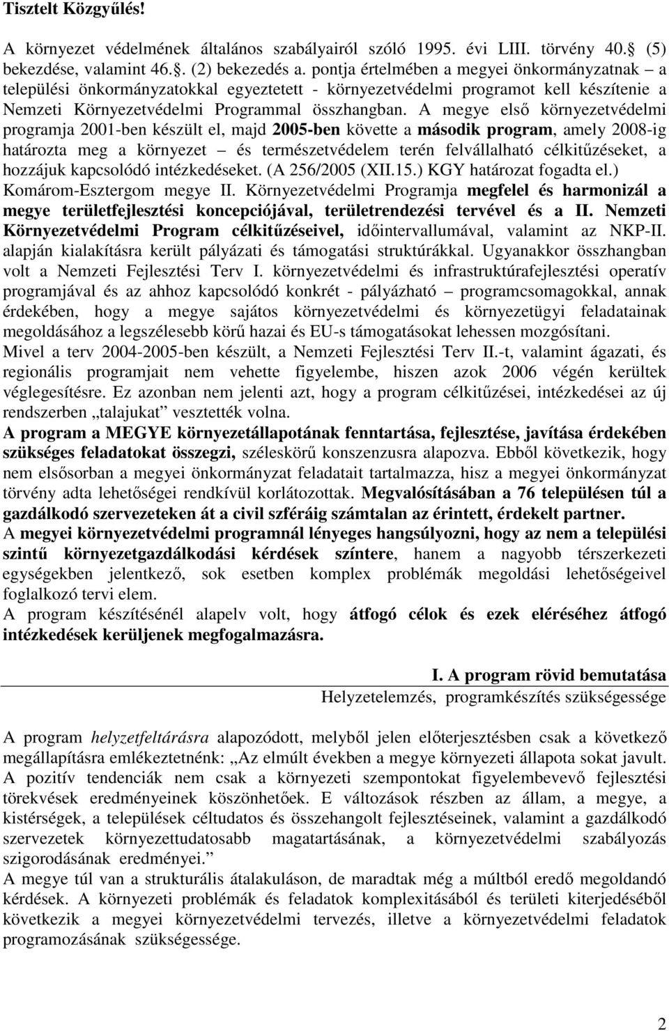 A megye elsı környezetvédelmi programja 2001-ben készült el, majd 2005-ben követte a második program, amely 2008-ig határozta meg a környezet és természetvédelem terén felvállalható célkitőzéseket, a