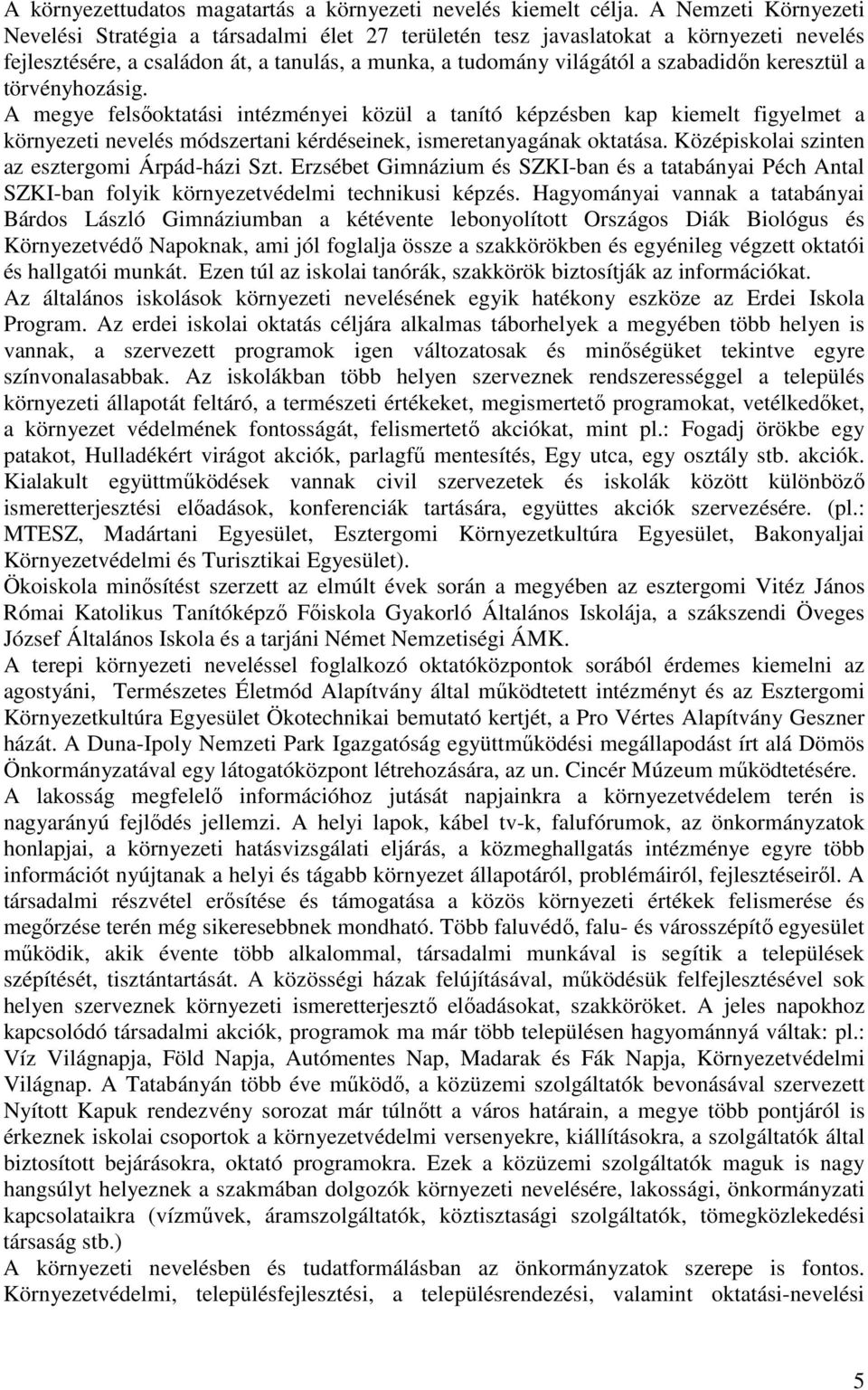 keresztül a törvényhozásig. A megye felsıoktatási intézményei közül a tanító képzésben kap kiemelt figyelmet a környezeti nevelés módszertani kérdéseinek, ismeretanyagának oktatása.