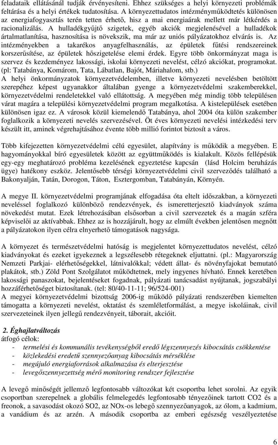 A hulladékgyőjtı szigetek, egyéb akciók megjelenésével a hulladékok ártalmatlanítása, hasznosítása is növekszik, ma már az uniós pályázatokhoz elvárás is.