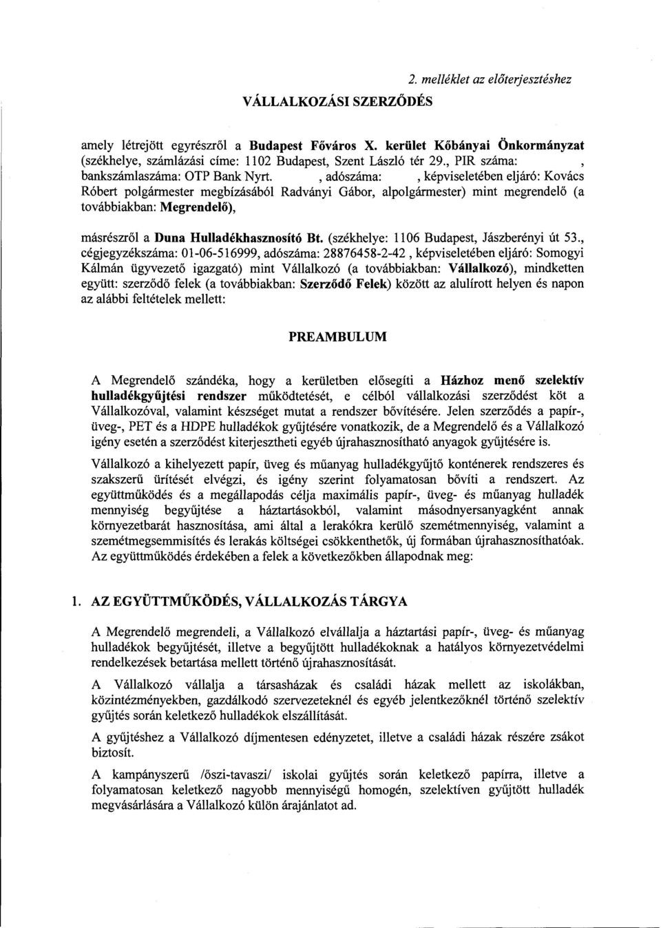 , adószáma:, képviseletében eljáró: Kovács Róbert polgármester megbízásából Radványi Gábor, alpolgármester) mint megrendelő (a továbbiakban: Megrendelő), másrészről a Duna Hulladékhasznosító Bt.