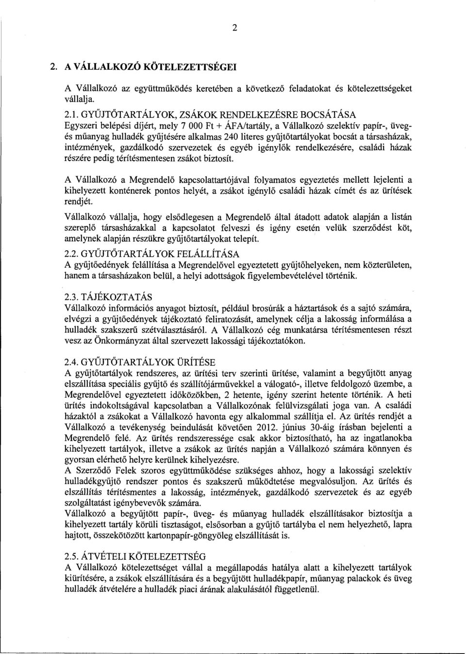 gyűjtőtartályokat bocsát a társasházak, intézmények, gazdálkodó szervezetek és egyéb igénylők rendelkezésére, családi házak részére pedig térítésmentesen zsákot biztosít.