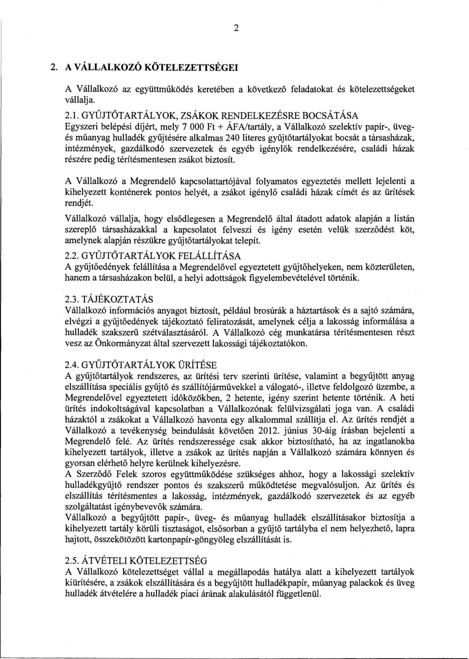 gyűjtőtartályokat bocsát a társasházak, intézmények, gazdálkodó szervezetek és egyéb igénylők rendelkezésére, családi házak részére pedig térítésmentesen zsákot biztosít.