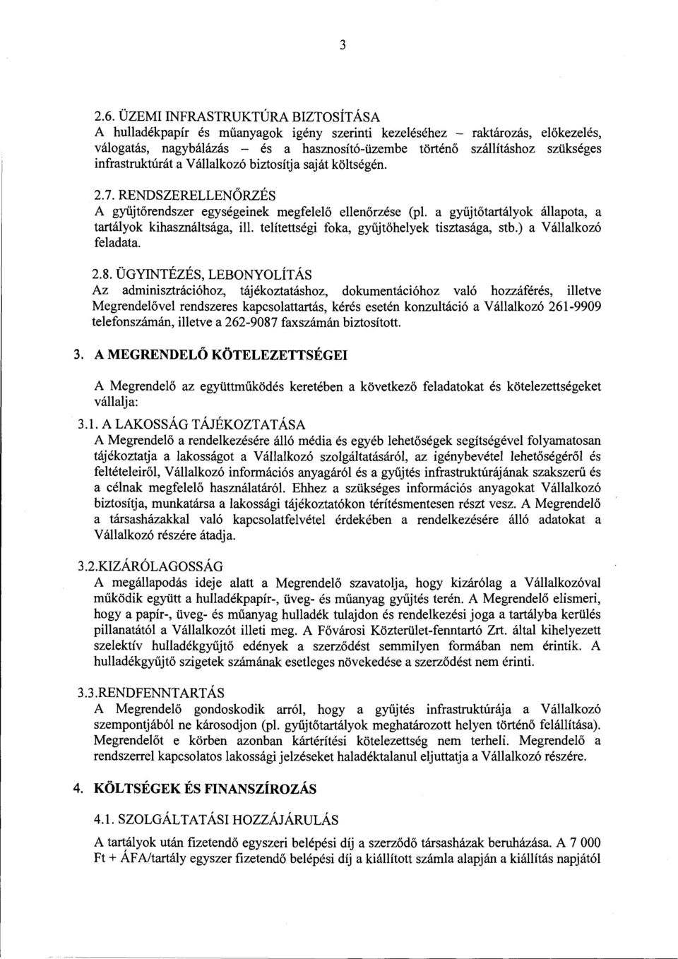 infrastruktúrát a Vállalkozó biztosítja saját költségén. 2. 7. RENDSZERELLENŐRZÉS A gyűjtőrendszer egységeinek megfelelő ellenőrzése (pl. a gyűjtőtartályok állapota, a tartályok kihasználtsága, ill.