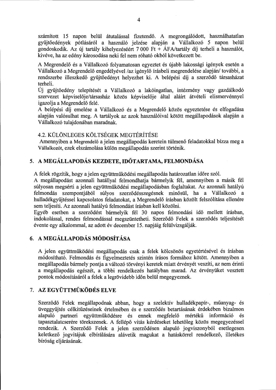 A Megrendelő és a Vállalkozó folyamatosan egyeztet és újab b lakossági igények esetén a Vállalkozó a Megrendelő engedélyével /az igénylő írásbeli megrendelése alapján/ további, a rendszerbe