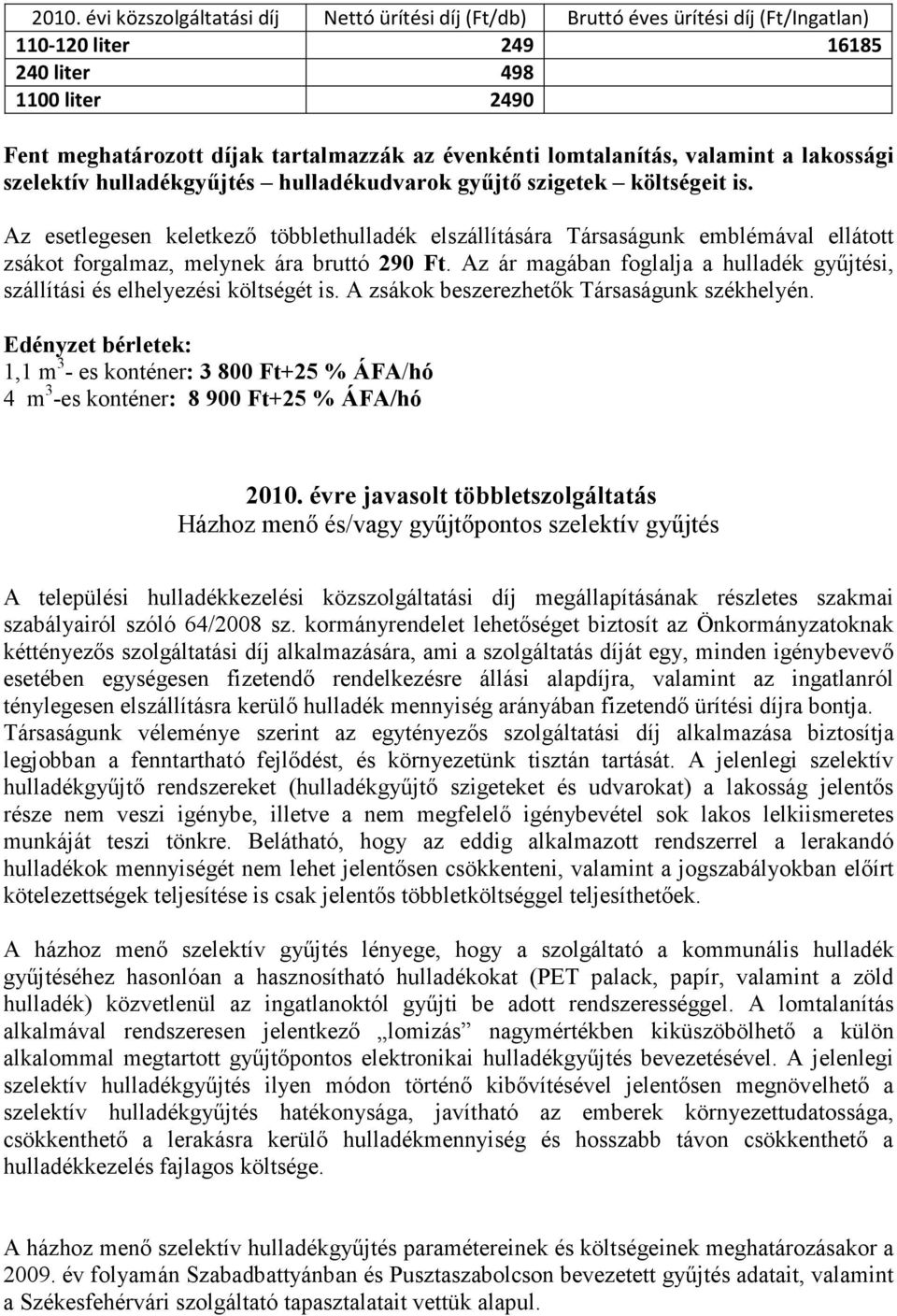 Az esetlegesen keletkező többlethulladék elszállítására Társaságunk emblémával ellátott zsákot forgalmaz, melynek ára bruttó 290 Ft.