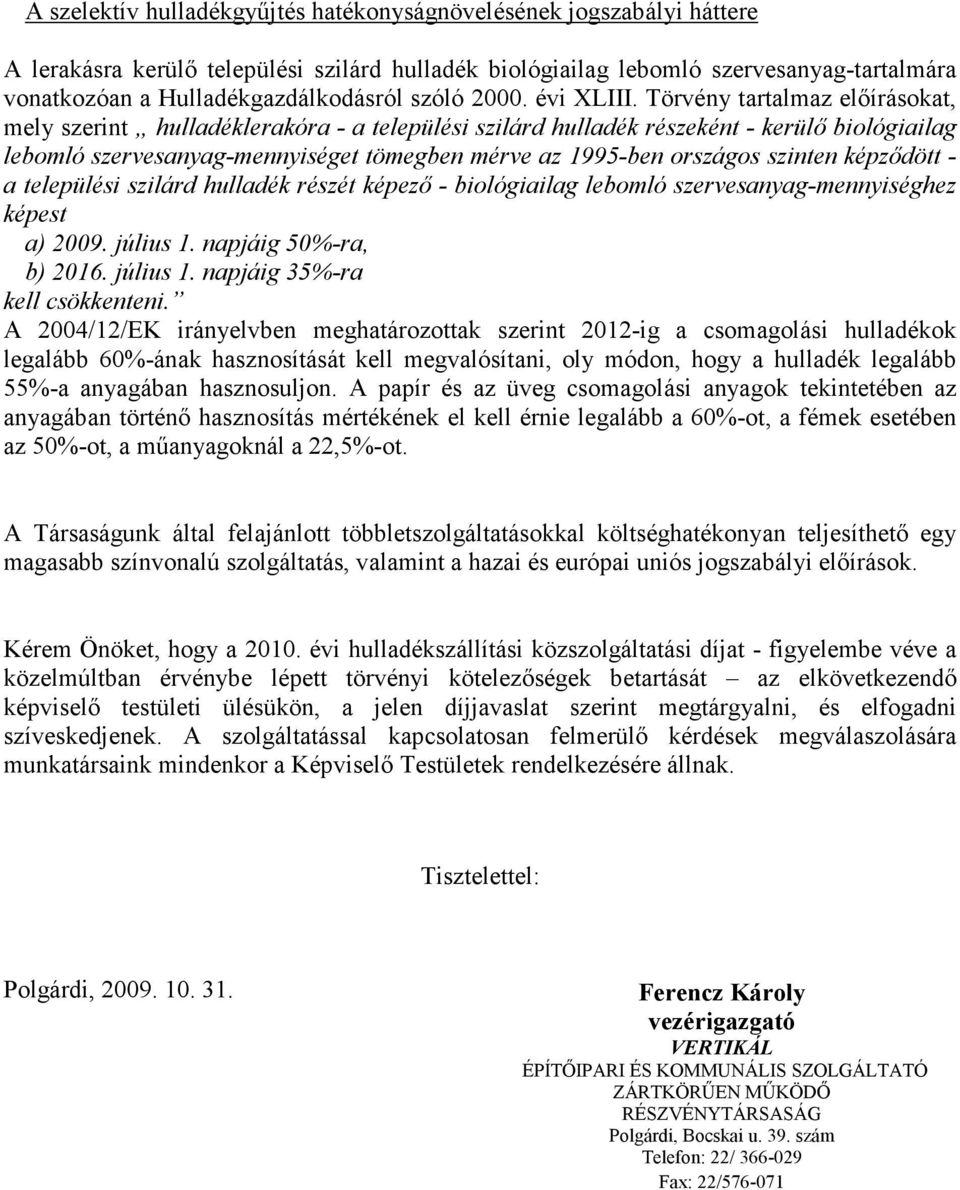 Törvény tartalmaz előírásokat, mely szerint hulladéklerakóra - a települési szilárd hulladék részeként - kerülő biológiailag lebomló szervesanyag-mennyiséget tömegben mérve az 1995-ben országos