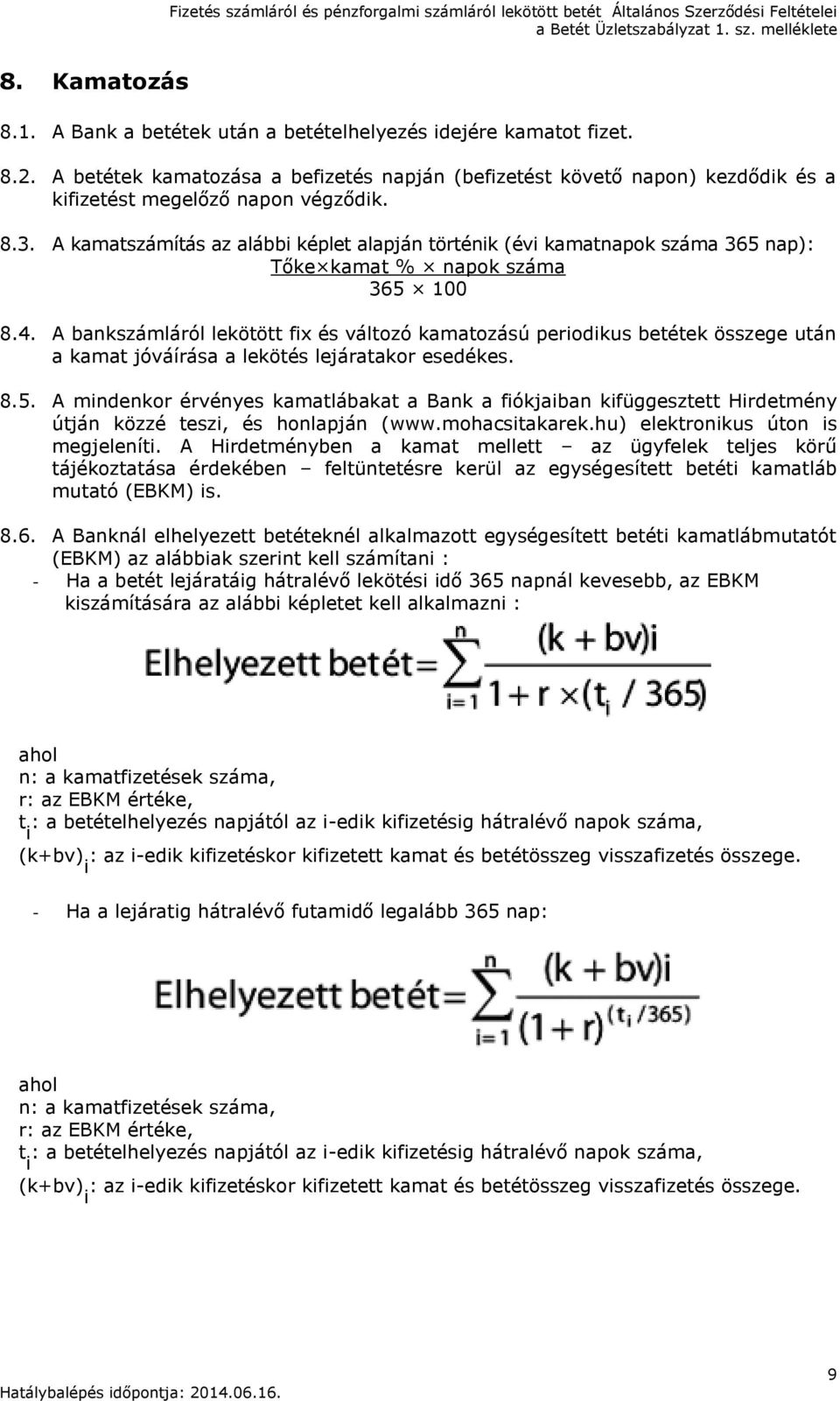 A kamatszámítás az alábbi képlet alapján történik (évi kamatnapok száma 365 nap): Tőke kamat % napok száma 365 100 8.4.