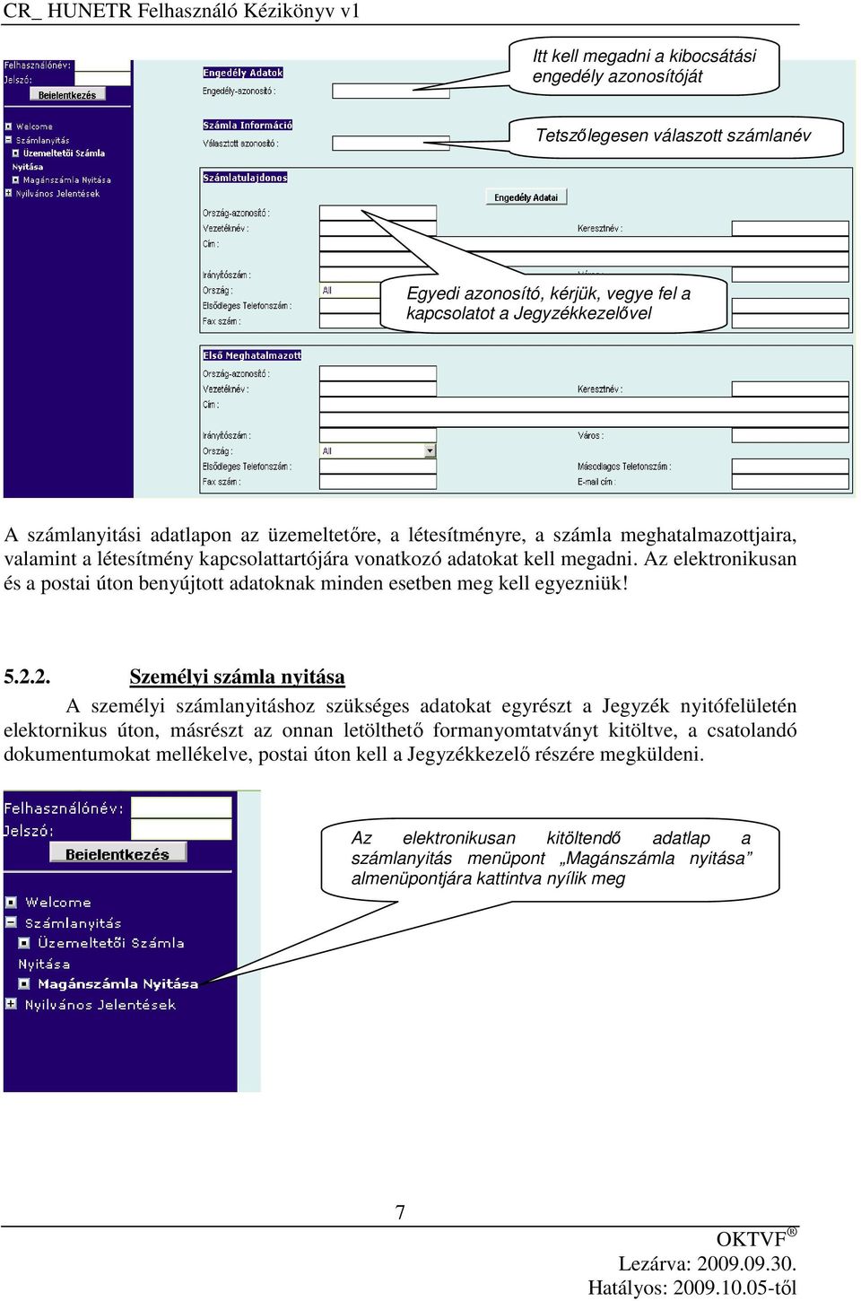 Az elektronikusan és a postai úton benyújtott adatoknak minden esetben meg kell egyezniük! 5.2.