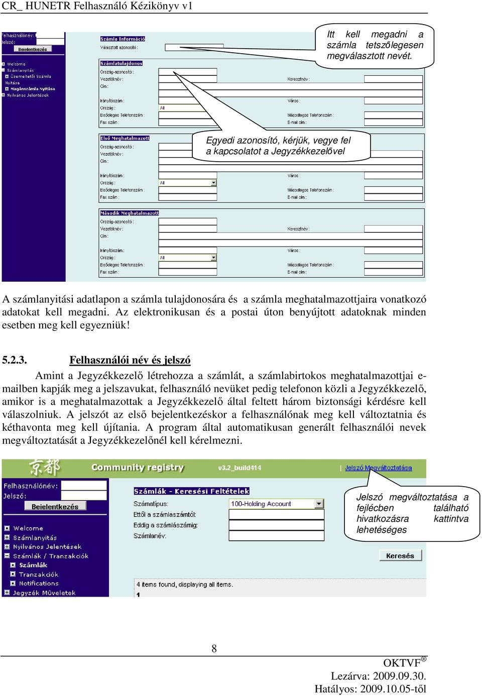 Az elektronikusan és a postai úton benyújtott adatoknak minden esetben meg kell egyezniük! 5.2.3.