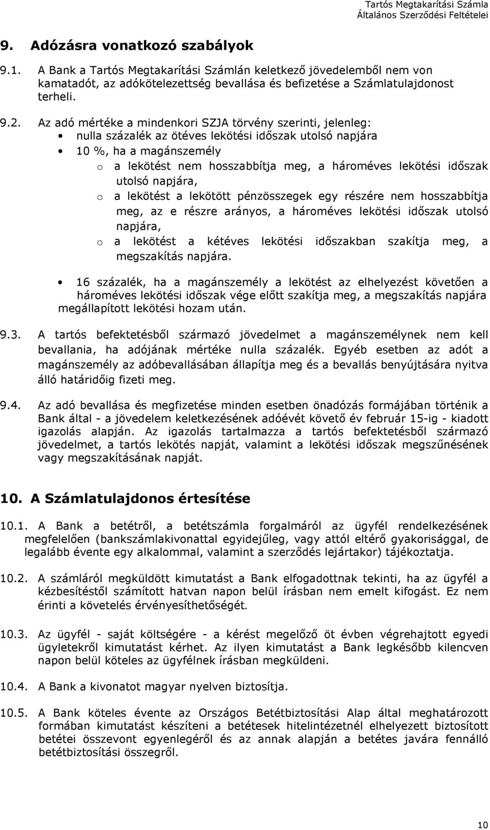 időszak utolsó napjára, o a lekötést a lekötött pénzösszegek egy részére nem hosszabbítja meg, az e részre arányos, a hároméves lekötési időszak utolsó napjára, o a lekötést a kétéves lekötési