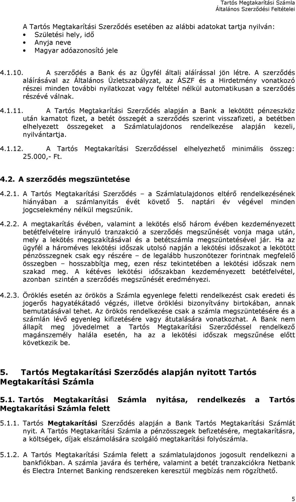 A szerződés aláírásával az Általános Üzletszabályzat, az ÁSZF és a Hirdetmény vonatkozó részei minden további nyilatkozat vagy feltétel nélkül automatikusan a szerződés részévé válnak. 4.1.11.