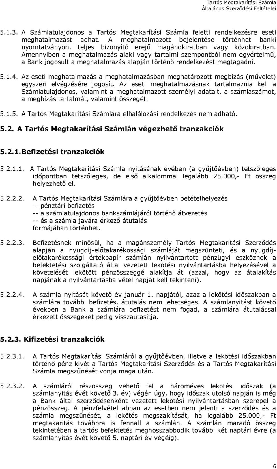 Amennyiben a meghatalmazás alaki vagy tartalmi szempontból nem egyértelmű, a Bank jogosult a meghatalmazás alapján történő rendelkezést megtagadni. 5.1.4.