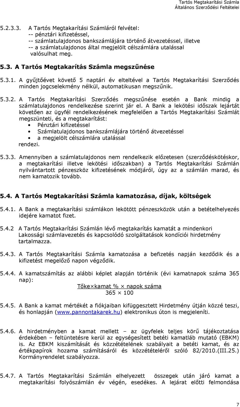 valósulhat meg. 5.3. A Tartós Megtakarítás Számla megszűnése 5.3.1. A gyűjtőévet követő 5 naptári év elteltével a Tartós Megtakarítási Szerződés minden jogcselekmény nélkül, automatikusan megszűnik.