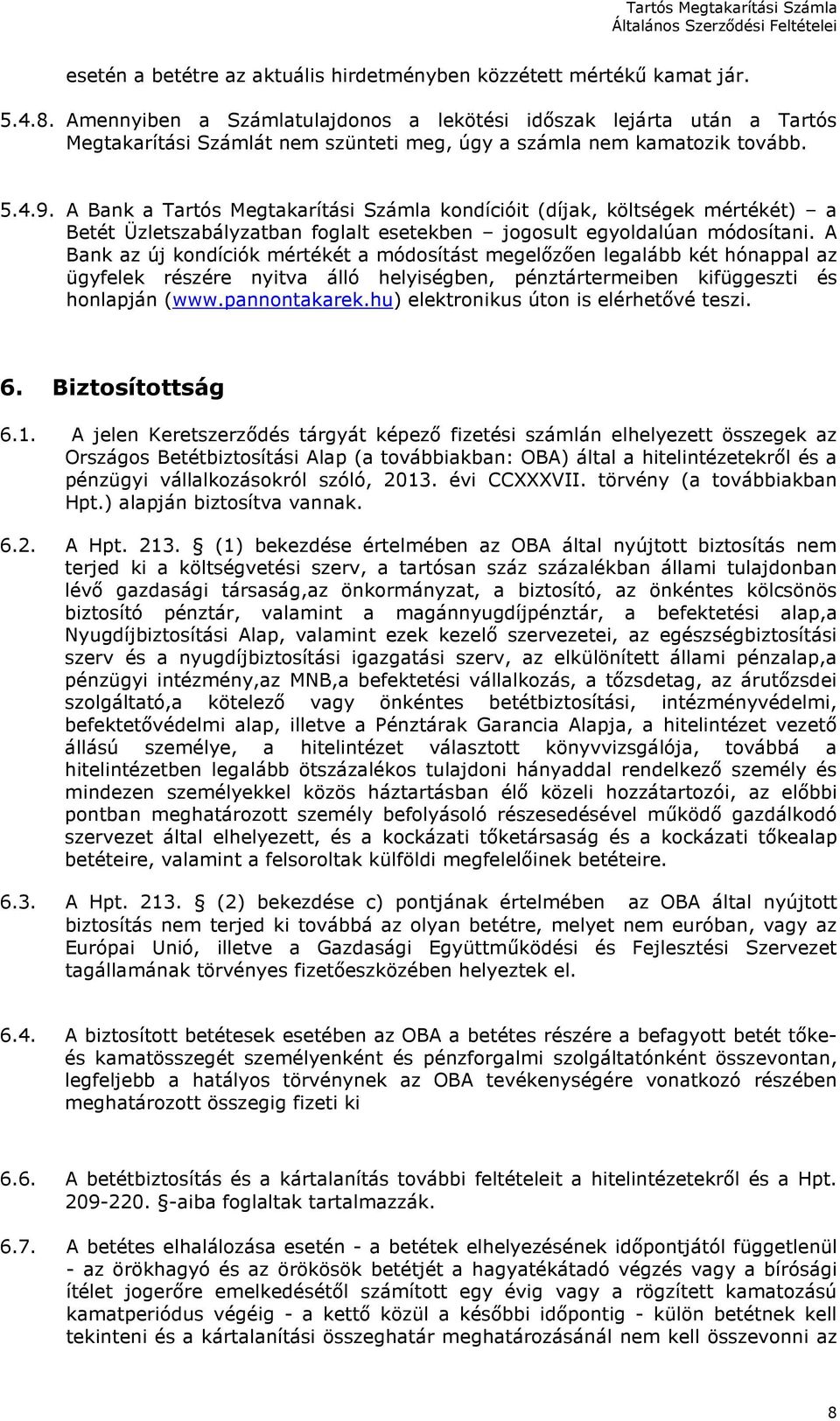 A Bank a Tartós Megtakarítási Számla kondícióit (díjak, költségek mértékét) a Betét Üzletszabályzatban foglalt esetekben jogosult egyoldalúan módosítani.