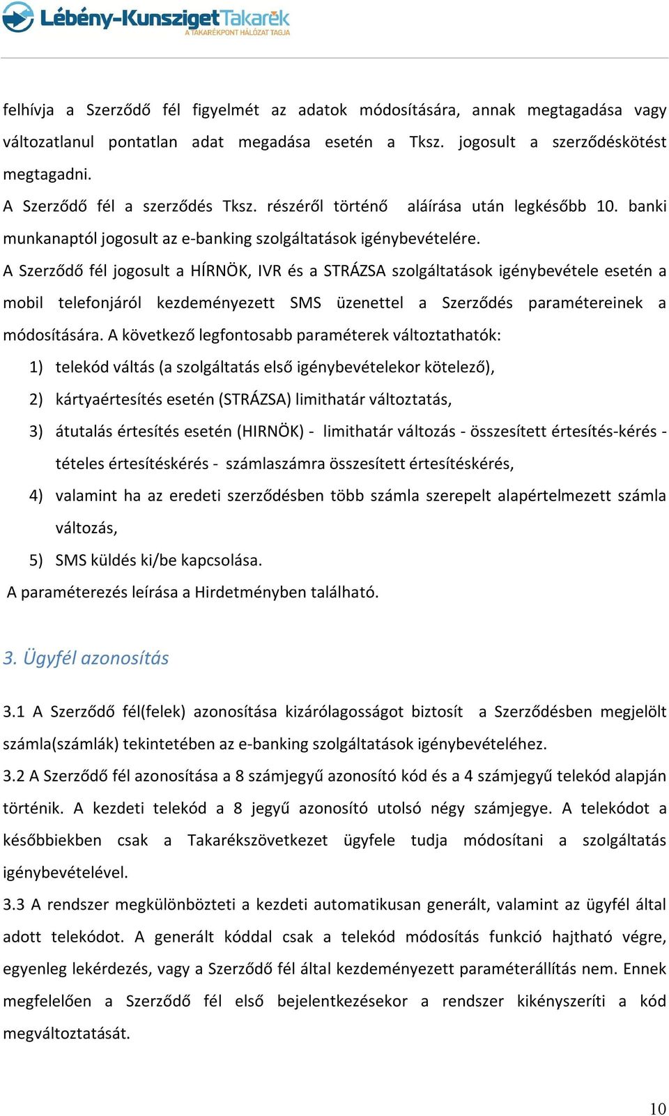 A Szerződő fél jogosult a HÍRNÖK, IVR és a STRÁZSA szolgáltatások igénybevétele esetén a mobil telefonjáról kezdeményezett SMS üzenettel a Szerződés paramétereinek a módosítására.