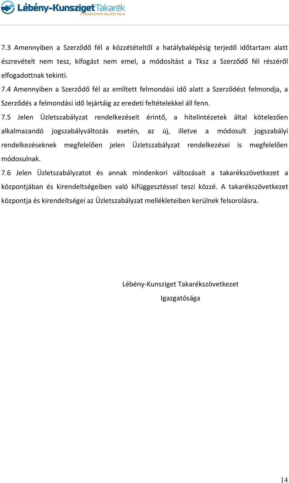 5 Jelen Üzletszabályzat rendelkezéseit érintő, a hitelintézetek által kötelezően alkalmazandó jogszabályváltozás esetén, az új, illetve a módosult jogszabályi rendelkezéseknek megfelelően jelen