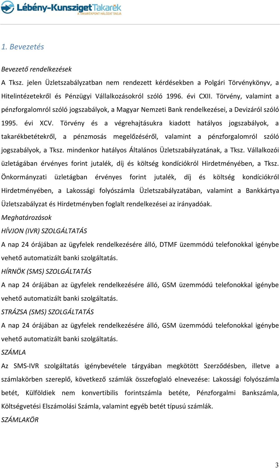 Törvény és a végrehajtásukra kiadott hatályos jogszabályok, a takarékbetétekről, a pénzmosás megelőzéséről, valamint a pénzforgalomról szóló jogszabályok, a Tksz.