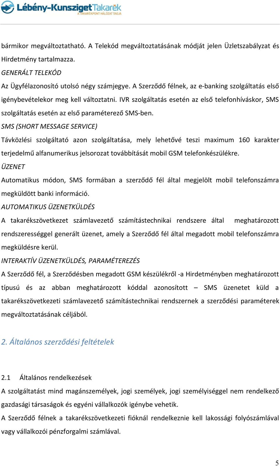 SMS (SHORT MESSAGE SERVICE) Távközlési szolgáltató azon szolgáltatása, mely lehetővé teszi maximum 160 karakter terjedelmű alfanumerikus jelsorozat továbbítását mobil GSM telefonkészülékre.