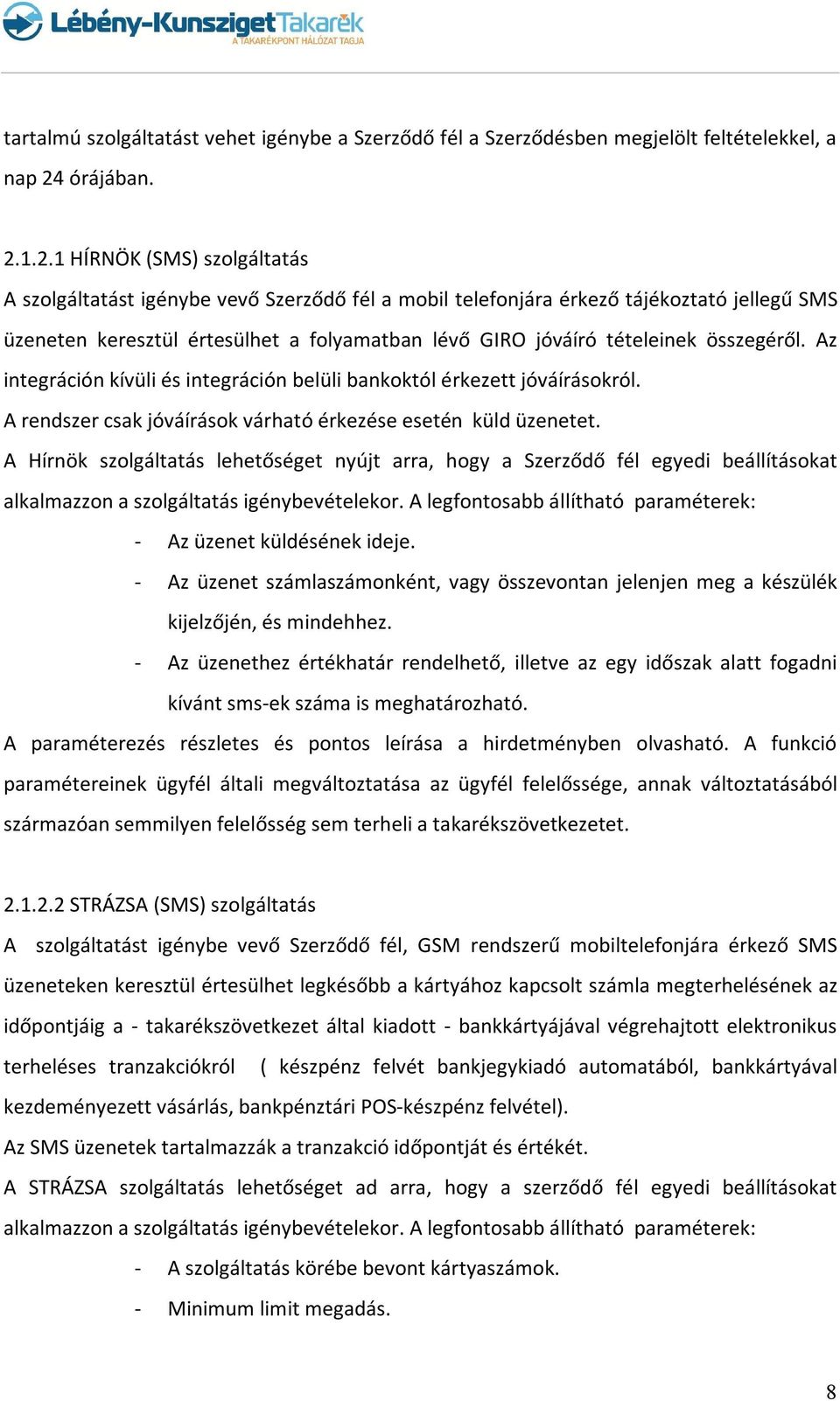 1.2.1 HÍRNÖK (SMS) szolgáltatás A szolgáltatást igénybe vevő Szerződő fél a mobil telefonjára érkező tájékoztató jellegű SMS üzeneten keresztül értesülhet a folyamatban lévő GIRO jóváíró tételeinek