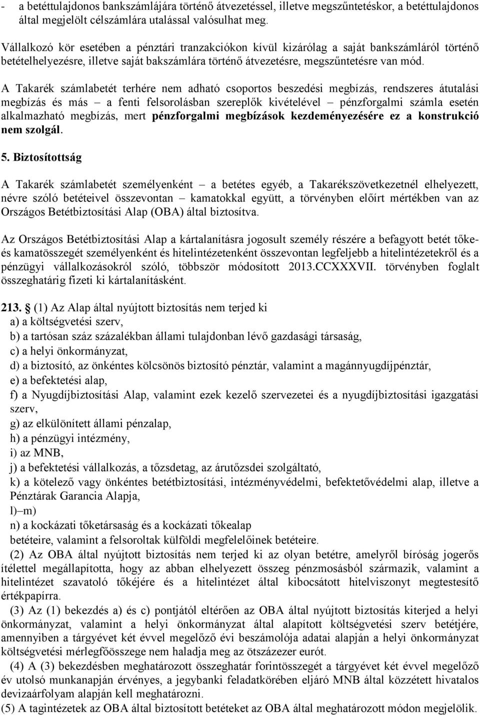 A Takarék számlabetét terhére nem adható csoportos beszedési megbízás, rendszeres átutalási megbízás és más a fenti felsorolásban szereplők kivételével pénzforgalmi számla esetén alkalmazható