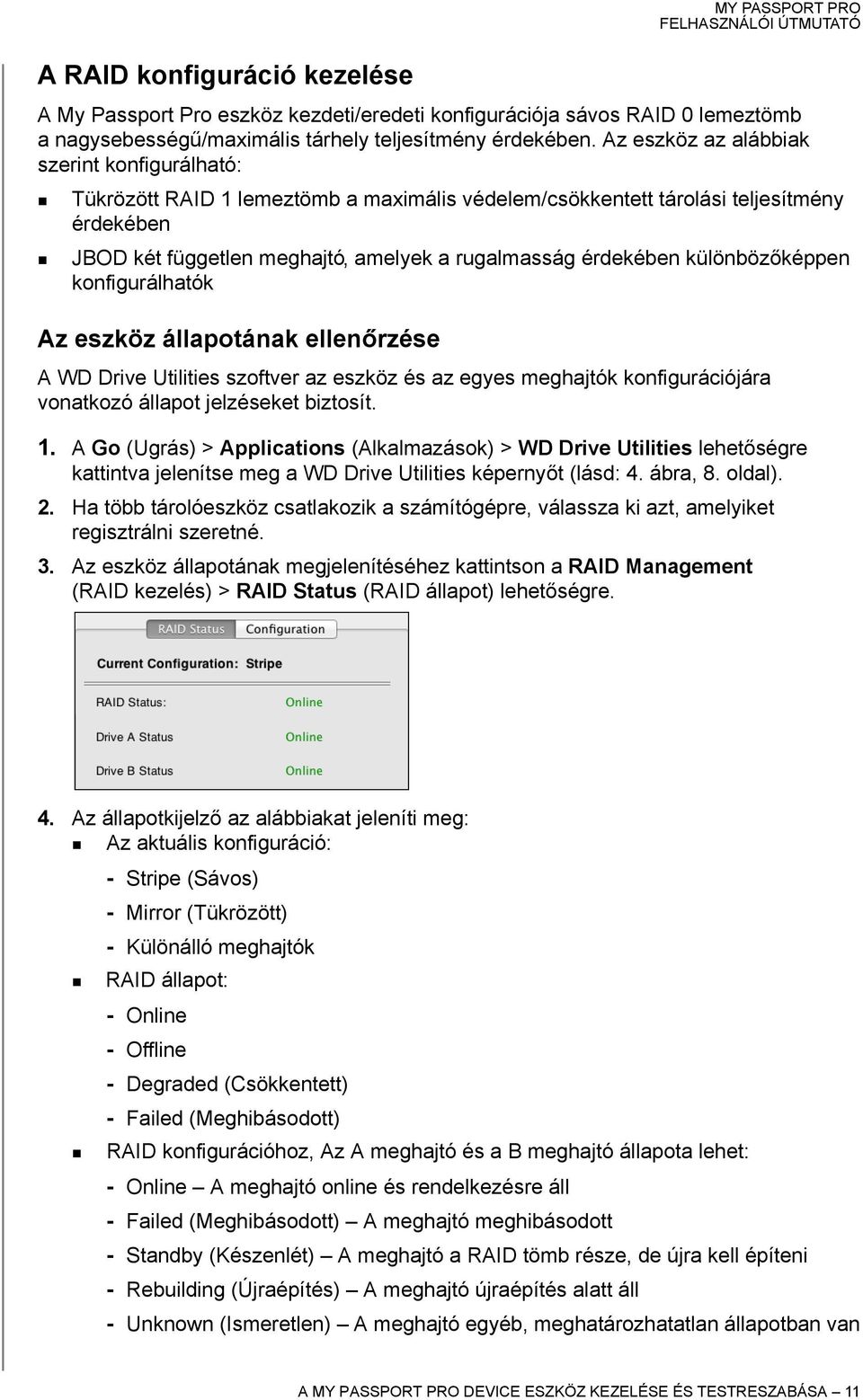 különbözőképpen konfigurálhatók Az eszköz állapotának ellenőrzése A WD Drive Utilities szoftver az eszköz és az egyes meghajtók konfigurációjára vonatkozó állapot jelzéseket biztosít. 1.