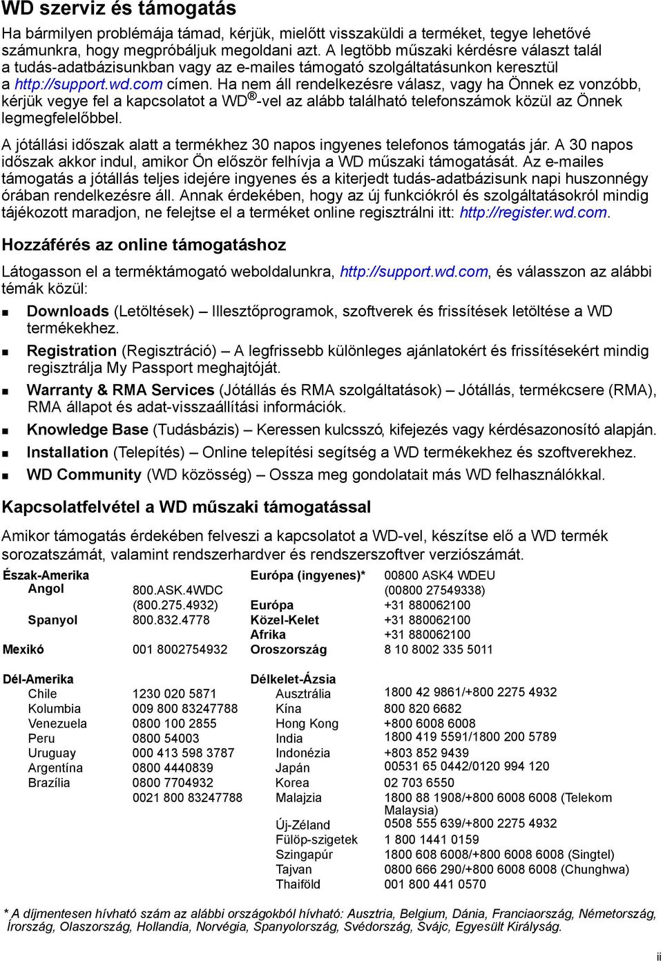 Ha nem áll rendelkezésre válasz, vagy ha Önnek ez vonzóbb, kérjük vegye fel a kapcsolatot a WD -vel az alább található telefonszámok közül az Önnek legmegfelelőbbel.