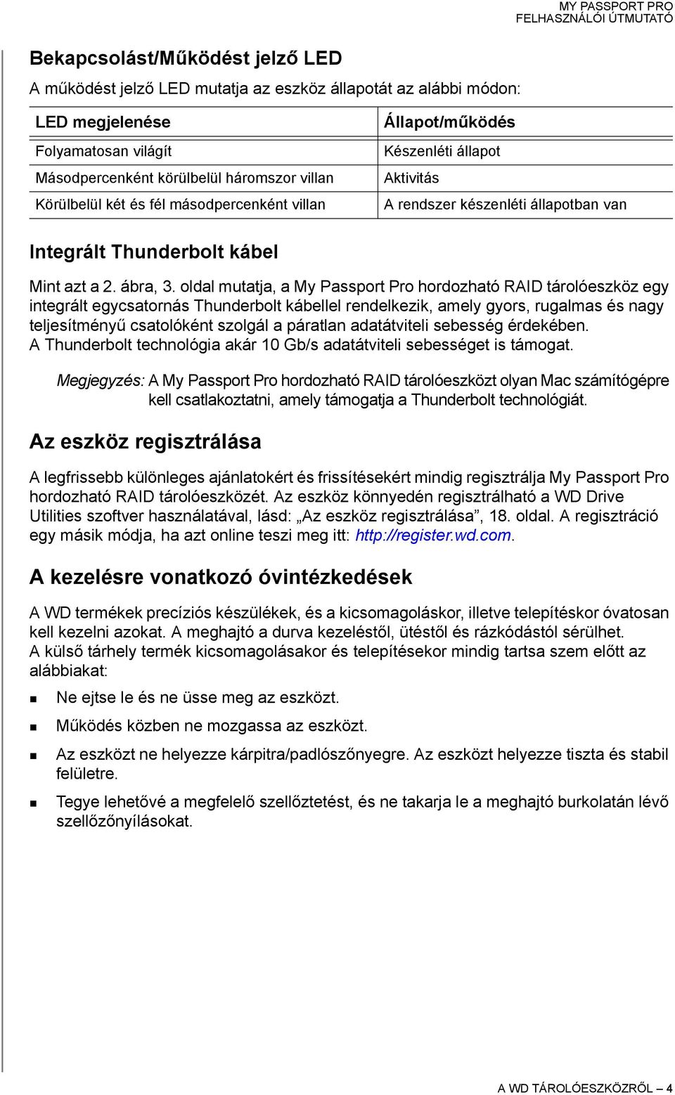 oldal mutatja, a My Passport Pro hordozható RAID tárolóeszköz egy integrált egycsatornás Thunderbolt kábellel rendelkezik, amely gyors, rugalmas és nagy teljesítményű csatolóként szolgál a páratlan