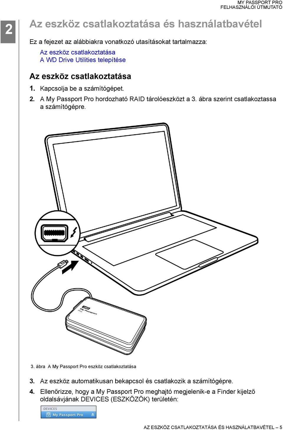 ábra szerint csatlakoztassa a számítógépre. 3. ábra A My Passport Pro eszköz csatlakoztatása 3.