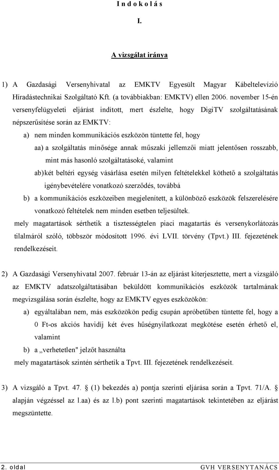 szolgáltatás minősége annak műszaki jellemzői miatt jelentősen rosszabb, mint más hasonló szolgáltatásoké, valamint ab) két beltéri egység vásárlása esetén milyen feltételekkel köthető a szolgáltatás