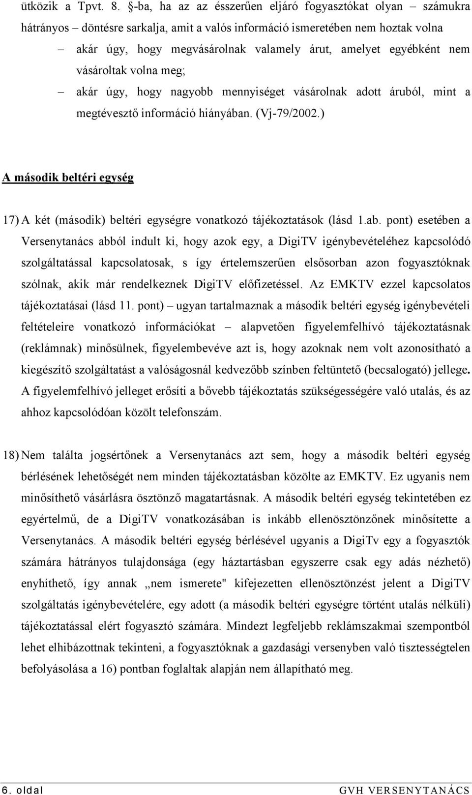 egyébként nem vásároltak volna meg; akár úgy, hogy nagyobb mennyiséget vásárolnak adott áruból, mint a megtévesztő információ hiányában. (Vj-79/2002.