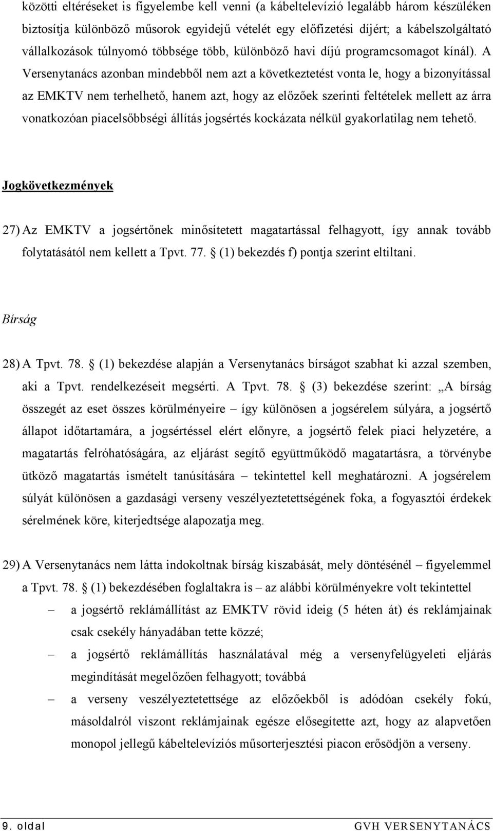 A Versenytanács azonban mindebből nem azt a következtetést vonta le, hogy a bizonyítással az EMKTV nem terhelhető, hanem azt, hogy az előzőek szerinti feltételek mellett az árra vonatkozóan