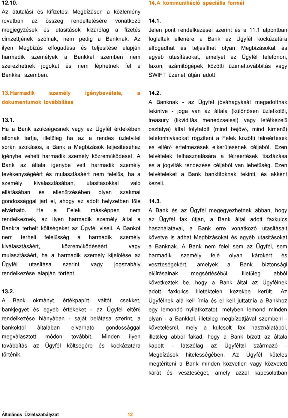 1 alpontban foglaltak ellenére a Bank az Ügyfél kockázatára elfogadhat és teljesíthet olyan Megbízásokat és egyéb utasításokat, amelyet az Ügyfél telefonon, faxon, számítógépek közötti